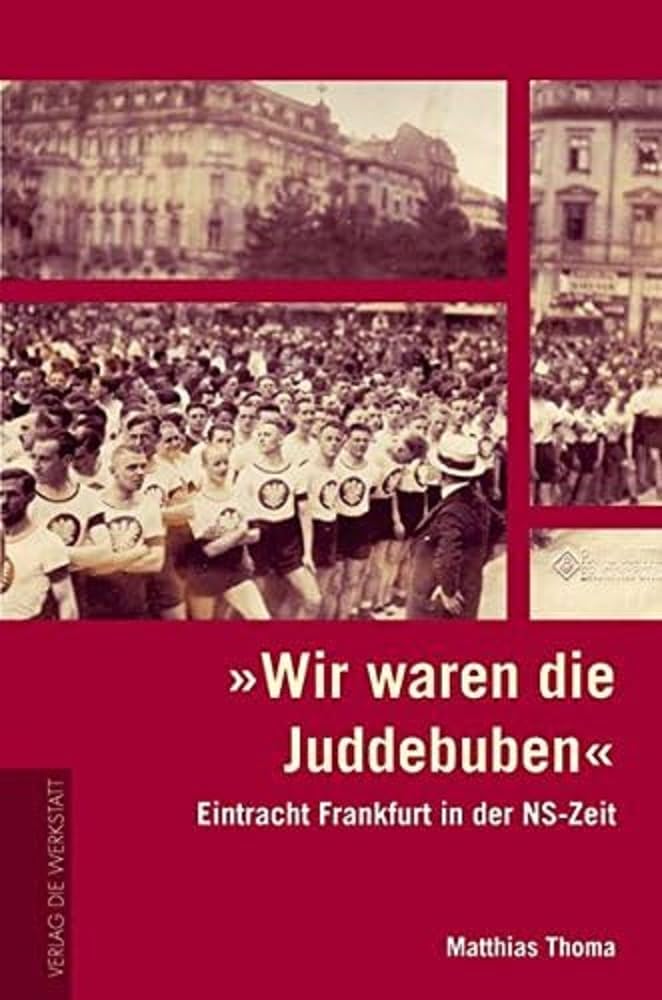 Wir waren die Juddebuben: Eintracht Frankfurt in der NS-Zeit