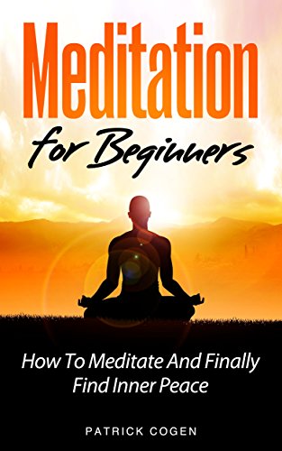 Meditation: Meditation For Beginners - How To Meditate And Finally