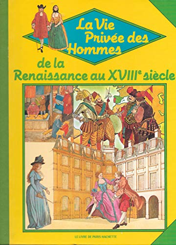 La vie privée des hommes de la Renaissance au XVIIIème siècle
