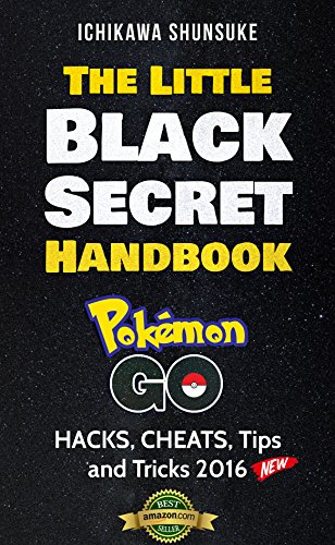 The Little Black Secret Handbook: POKEMON GO : HACKS, CHEATS, Tips and Tricks 2016