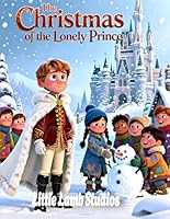 The Christmas of the Lonely Prince: A Festive Holiday Tale for Kids Teaching Generosity, Compassion, and the True Spirit of Christmas (Little Lamb Holiday Blessings Series) B0G4W9M6XX Book Cover