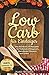 Produktbild Low Carb für Einsteiger: Das Kochbuch mit Rezepten für Frühstück, Mittagessen, Abendessen, Desserts und Grillen + Bonuskapitel für Berufstätige