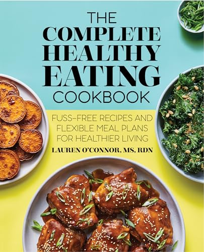 The Complete Healthy Eating Cookbook: Fuss-Free Recipes and Flexible Meal