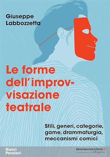 Le forme dell'improvvisazione teatrale. Stili, generi, categorie, game, drammaturgia, meccanismi comici