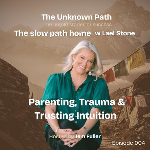 The Slow Path Home: Lael Stone on Parenting, Trauma & Trusting Intuition