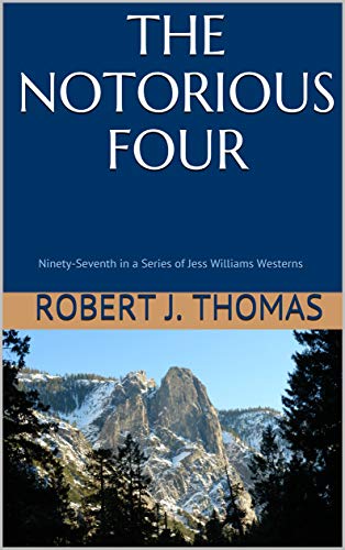 THE NOTORIOUS FOUR: Ninety-Seventh in a Series of Jess Williams Wester THE NOTORIOUS FOUR: Ninety-Seventh in a Series of Jess Williams Wester