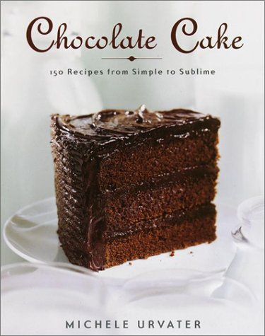 Chocolate Cake: From The Simple To The Sublime