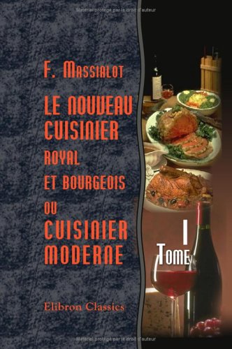 Le nouveau cuisinier royal et bourgeois, ou cuisinier moderne: Tome 1