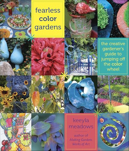 Fearless Color Gardens: The Creative Gardener's Guide to Jumping Off the Color Wheel