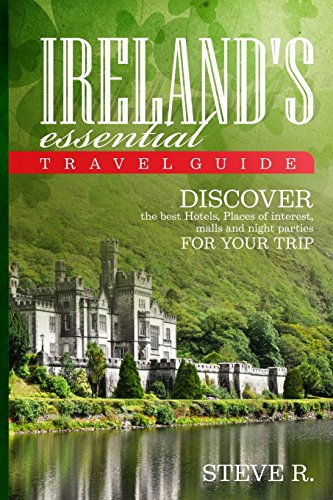 Ireland´s Essential Travel Guide: Discover the best Hotels,Place of interest,malls and night parties for your trip