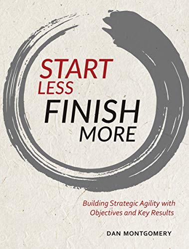 Cover of Start Less, Finish More: Building Strategic Agility with Objectives and Key Results