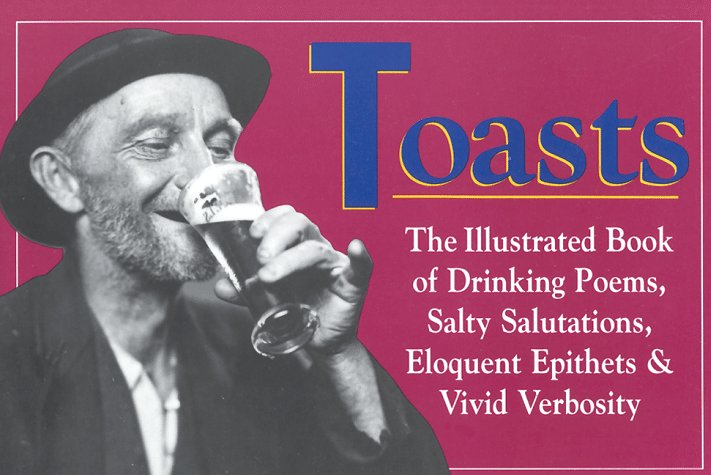 Toasts: The Illustrated Book of Drinking Poems, Salty Salutations, Eloquent Epithelets, And...