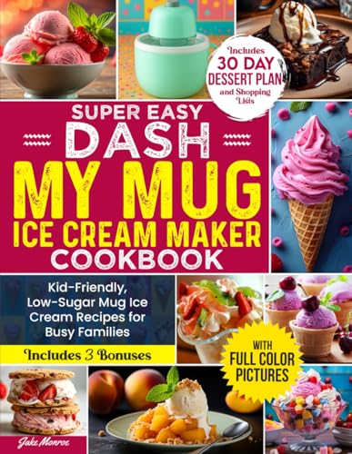 Super Easy DASH My Mug Ice Cream Maker Cookbook: Kid-Friendly,