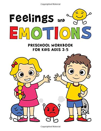 FEELINGS and EMOTIONS Workbook for Kids Ages 3-5 PRESCHOOL: WORKSHEETS Activities for Children to Help them Learn to Identify and Name their Emotions ANGER SADNESS HAPPINESS FEAR: 1 (coping skills)