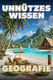 Unnützes Wissen Geografie: 77 unterhaltsame und interessante Fakten aus der Welt der Geografie