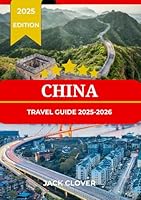 CHINA TRAVEL GUIDE 2025-2026: From Dynasties to Skyscrapers: Your Go-To Travel Guide for Chinese Culture, History & Adventure B0F5STYZ5D Book Cover