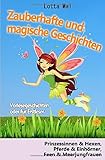  Zauberhafte und magische Geschichten - Vorlesegeschichten oder für Erstleser: Prinzessinnen und Hexen, Pferde und Einhörner, Feen und Meerjungfrauen