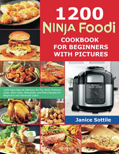 Ninja Foodi Cookbook for Beginners with Pictures: 1200 Days Easy & Delicious Air Fry, Broil, Pressure Cook, Slow Cook, Dehydrate, and More Recipes for Beginners and Advanced Users