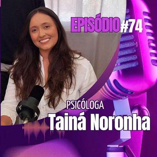 #74 | Psic&oacute;loga Tain&aacute; Noronha