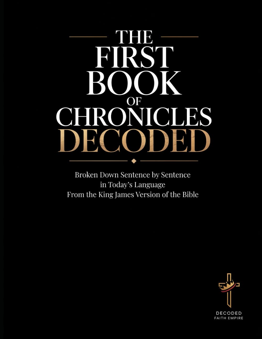 The First Book of Chronicles Decoded: A Sentence-by-Sentence Breakdown in Modern Language — A Modern Bible Study Guide for the King James Version ... of the Bible Books into Modern English)
