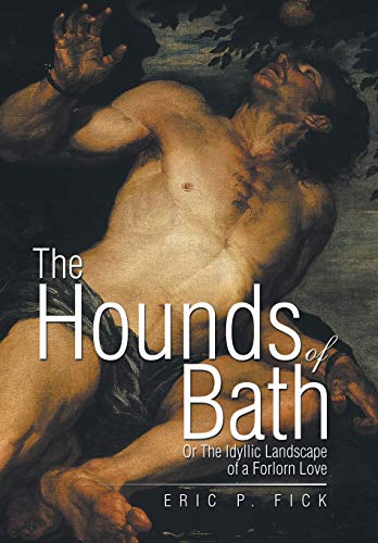 The Hounds of Bath: Or The Idyllic Landscape of a Forlorn Love