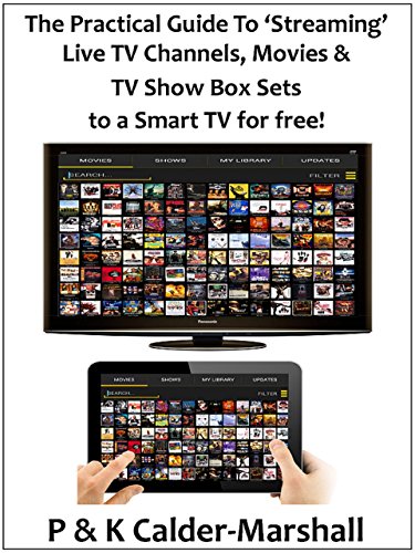 The Practical Guide to ‘Streaming' Live TV Channels, Movies & TV Show Box Sets to a Smart TV for free!