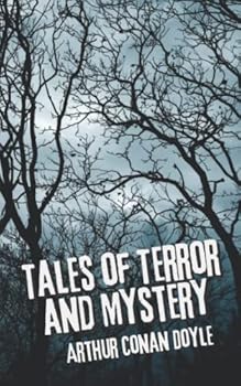Tales of Terror and Mystery: An Arthur Conan Doyle’s Classic Novel – Short Stories Collection – Mysterious Horror Tales - Annotated