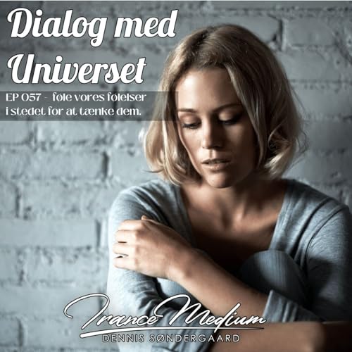 Dialog med Universet EP057 - F&oslash;le vores f&oslash;lelser i stedet for at t&aelig;nke dem