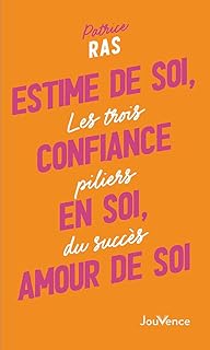 Estime de soi, confiance en soi, amour de soi: Les trois piliers du succès