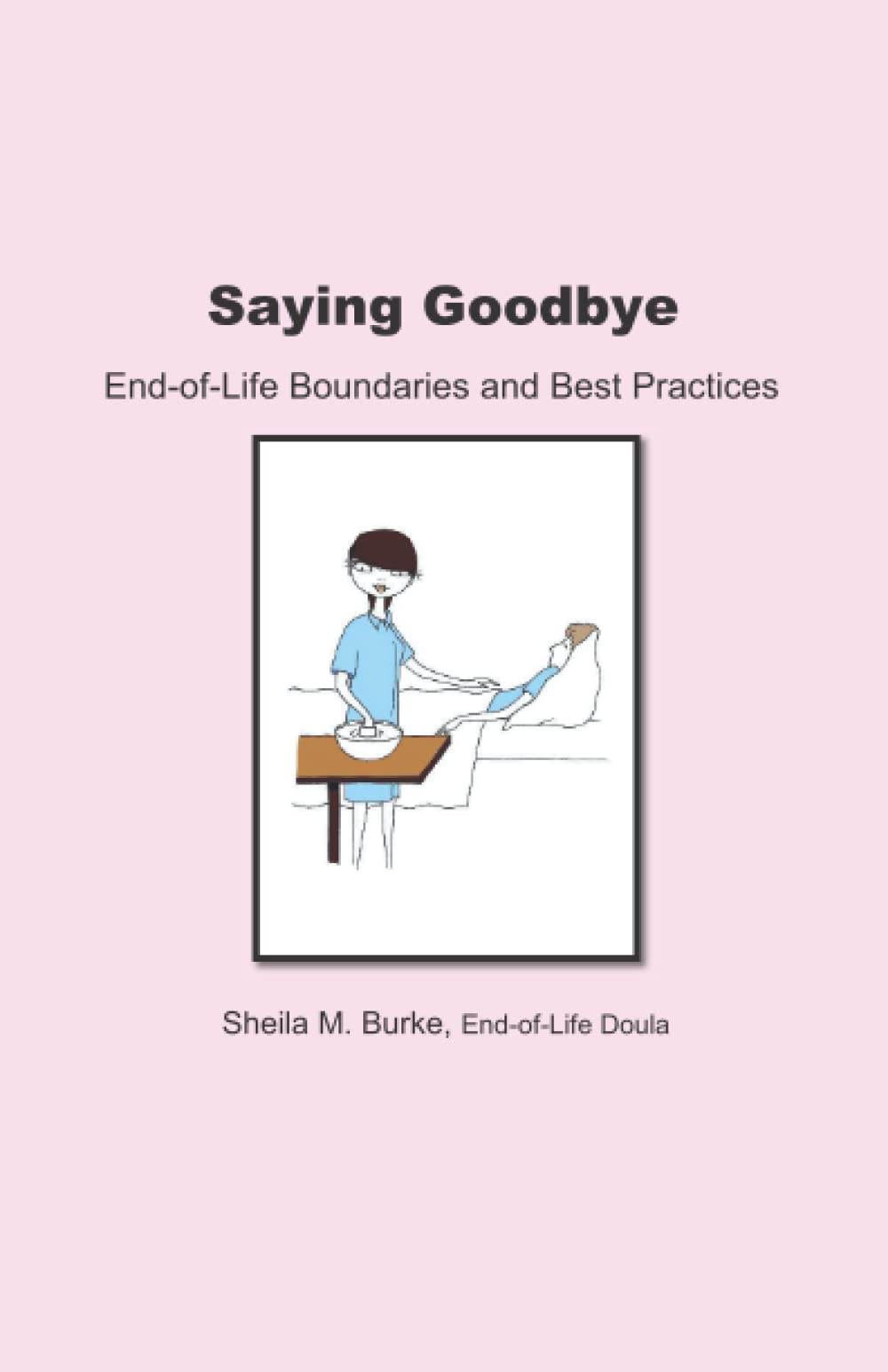 Saying Goodbye: End of Life Boundaries and Best Practices (End-of-Life Guidance Series)