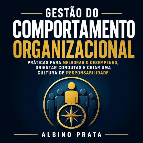 『Gest&atilde;o do comportamento organizacional: Pr&aacute;ticas para melhorar o desempenho, orientar condutas e criar uma cul