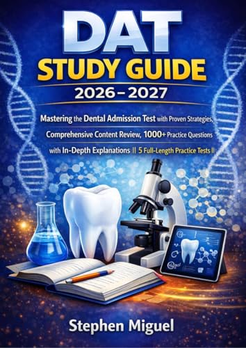 DAT Study Guide 2026-2027: Mastering the Dental Admission Test with Proven Strategies, Comprehensive Content Review, 1000+ Practice Questions with In-Depth ... Practice Tests| (English Edition)