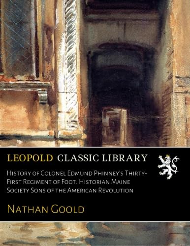 History of Colonel Edmund Phinney's Thirty-First Regiment of Foot. Historian Maine Society Sons of the American Revolution