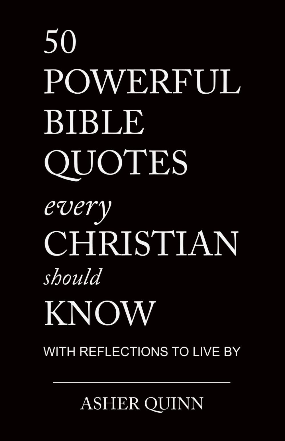 50 Powerful Bible Quotes Every Christian Should Know: With Reflections To Live By (Quotes For Christians)
