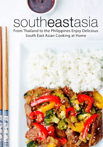 South East Asia: From Thailand To The Philippines Enjoy Delicious South East Asian Cooking At Home (2Nd Edition)