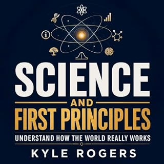 Science and First Principles: Understand How the World Really Works cover art