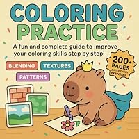 Coloring Practice Book: Master Patterns, Shading, Textures & Perspective – From Zero to Coloring Hero: The Ultimate Guide to Coloring Techniques, Depth & Free Creative Practice for All Ages B0F1ZYZX2B Book Cover