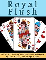 Royal Flush - The Adult Coloring Book for Poker, Blackjack, Spades, Hearts, and Bridge Players: A Relaxation, Meditation and Stress Relief Coloring ... for Card Players and Board Game Lovers) 1540864995 Book Cover