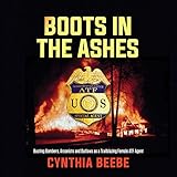 Boots in the Ashes: Busting Bombers, Arsonists and Outlaws as a Trailblazing Female ATF Agent