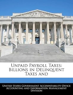 Unpaid Payroll Taxes: Billions in Delinquent Taxes and