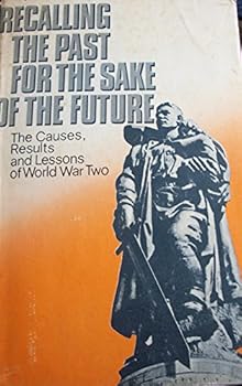 Paperback Recalling the Past for the Sake of the Future, The Causes, Results and Lessons of World War Two Book
