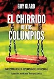  EL CHIRRIDO DE LOS COLUMPIOS: De la supervivencia a la plenitud, Una historia real de superación del abuso sexual. (Spanish edition) (Guy Giard Love\'s Healing Journey)