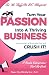 Turn Your Passion Into A Thriving Business - How To Start A Business That Will CRUSH IT!!: A Rookie Entrepreneur Start Up Guide