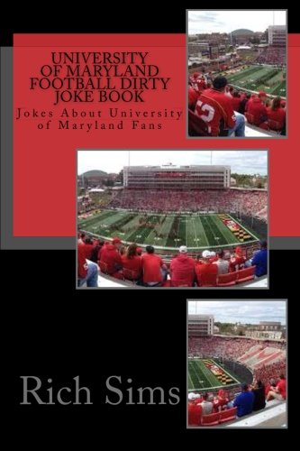 University of Maryland Football Dirty Joke Book: Jokes About University of Maryland Fans (Football Joke Books)