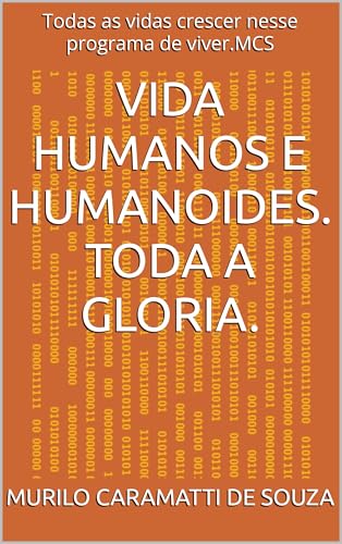 VIDA HUMANOS E HUMANOIDES. TODA A GLORIA.: Todas as vidas crescer nesse programa de viver.MCS (TODA A GLÓRIA) (Portuguese Edition)