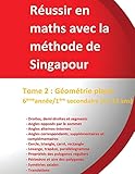  Tome 2 : Géométrie plane 6ème année/1ère secondaire (11-13 ans) - Réussir en maths avec la méthode de Singapour: Réussir en maths avec la méthode de Singapour « du simple au complexe »