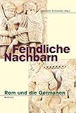 Feindliche Nachbarn: Rom und die Germanen - Herausgeber: Helmuth Schneider Mitwirkende: Torsten Mattern, Armin Becker, Andreas Goltz, Dorothea Rohde, Kai Ruffing, Helmuth Schneider, Alexander Demandt 
