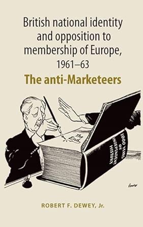 British National Identity and Opposition to Membership of Europe, 1961–63: The Anti-Marketeers British National Identity and Opposition to Membership of Europe, 1961–63: The Anti-Marketeers book cover