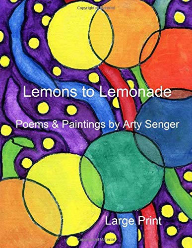 Lemons to Lemonade: Poems & Paintings by Arty Senger