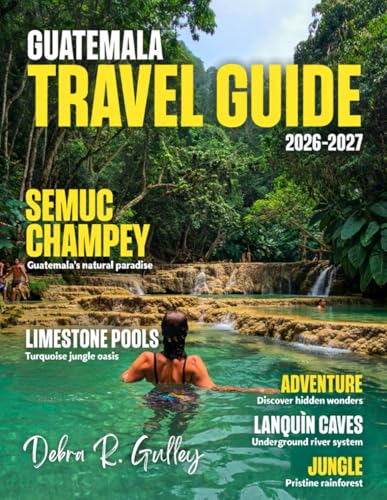 GUATEMALA TRAVEL AND HISTORY GUIDE 2026-2027 (Full-Color): Explore Guatemala’s majestic volcanoes, serene lakes, ancient Mayan ruins, colorful markets, and cultural treasures with expert guidance